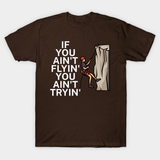 If you aint flyin you aint tryin T-Shirt